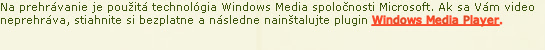 Na prehrvanie je pouit technolgia Windows Media spolonosti Microsoft. Ak sa Vm video neprehrva, stiahnite si bezplatne a nsledne naintalujte plugin Windows Media Player.