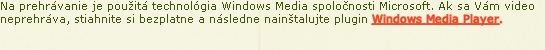 Na prehrvanie je pouit technolgia Windows Media spolonosti Microsoft. Ak sa Vm video neprehrva, stiahnite si bezplatne a nsledne naintalujte plugin Windows Media Player.
